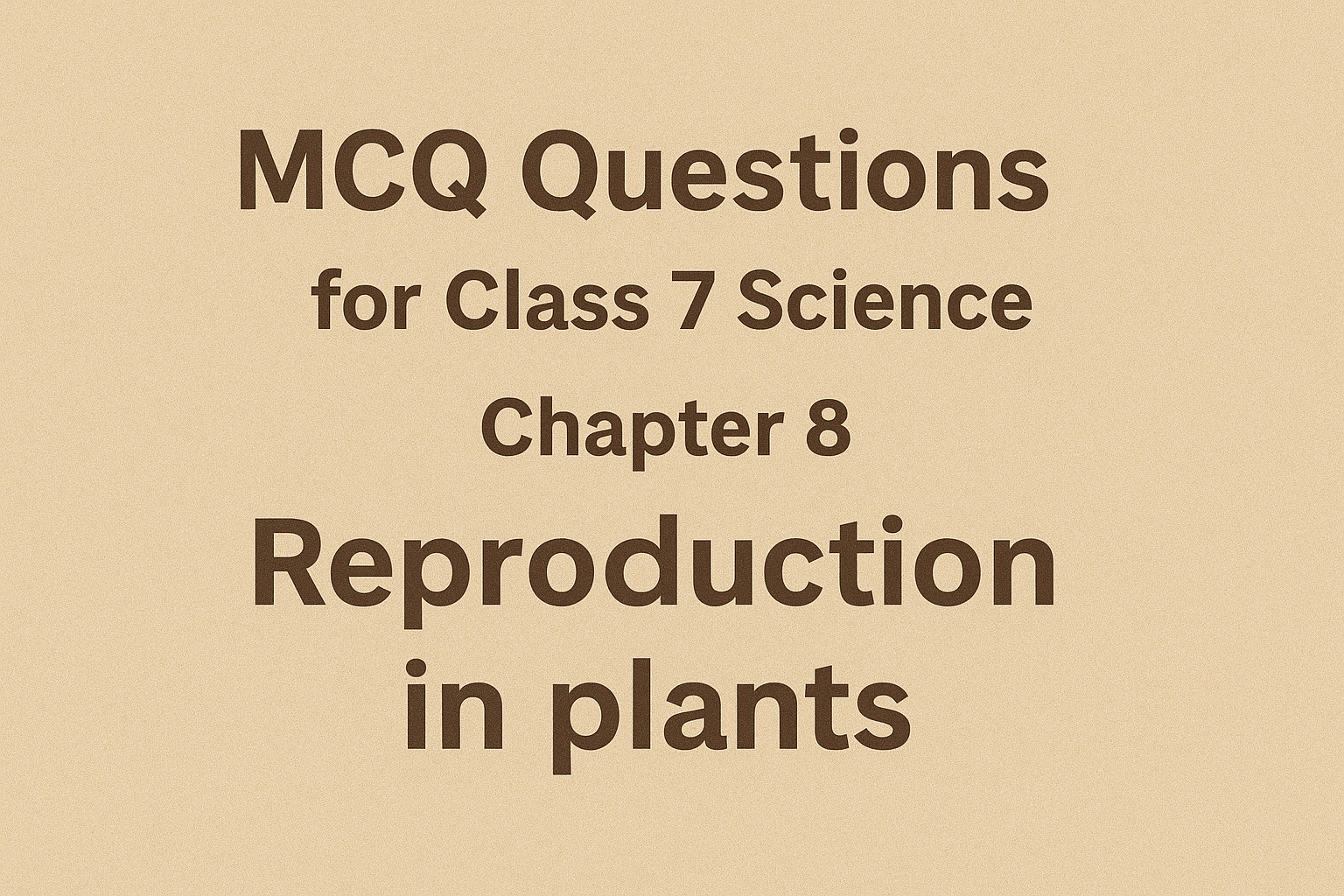 MCQ Questions for Class 7 Science Chapter 8 Reproduction in plant