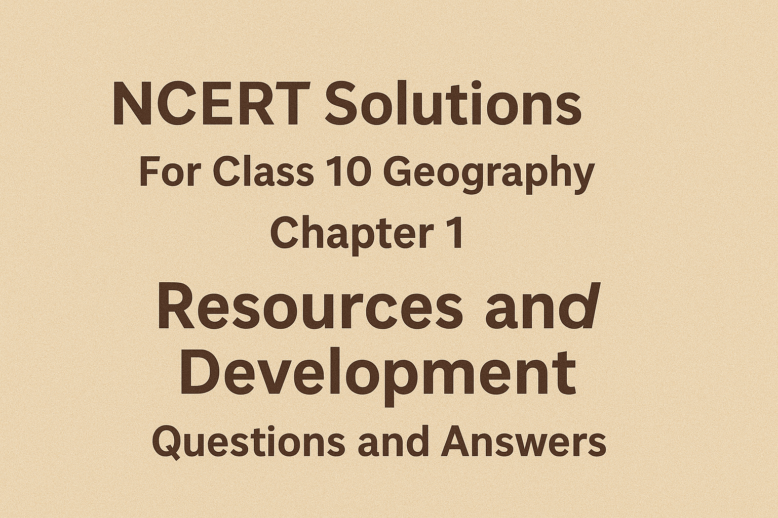 NCERT Solutions for Class 10 Geography Chapter 1 Resources and Development Questions and Answers
