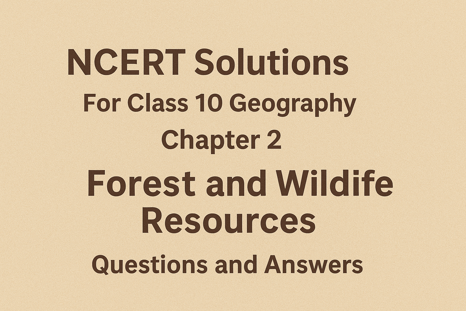 NCERT Solutions for Class 10 Geography Chapter 2 Forest and Wildlife Resources Questions and Answers
